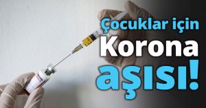 Çocuklar için Korona aşısı!
