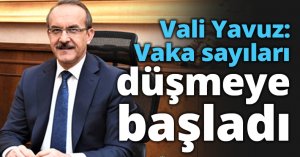 Vali Yavuz: Vaka sayıları düşmeye başladı