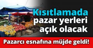 Kısıtlamada pazar yerleri açık olacak