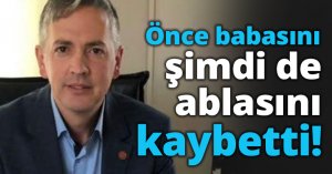 Önce babasını şimdi de ablasını kaybetti!
