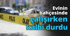 Evinin bahçesinde çalışırken kalbi durdu