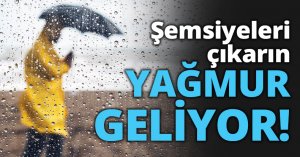 Şemsiyeleri çıkarın YAĞMUR GELİYOR!