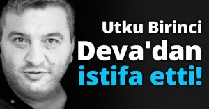 Utku Birinci Deva'dan istifa etti!