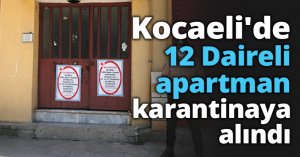 Kocaeli’de 12 Daireli apartman karantinaya alındı