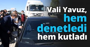 Vali Yavuz, hem denetledi hem kutladı