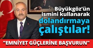 Büyükgöz’ün ismini kullanarak dolandırmaya çalıştılar!
