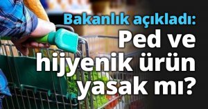 Bakanlık açıkladı: Ped ve hijyenik ürün yasak mı?