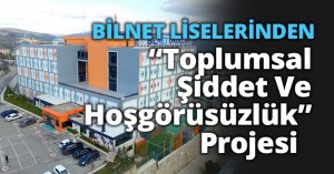 BİLNET LİSELERİNDEN “TOPLUMSAL ŞİDDET VE HOŞGÖRÜSÜZLÜK” PROJESİ  