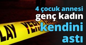 4 çocuk annesi genç kadın kendini astı