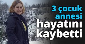 3 çocuk annesi hayatını kaybetti