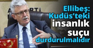 Ellibeş: Kudüs’teki insanlık suçu durdurulmalıdır
