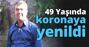 49 Yaşında koronaya yenildi