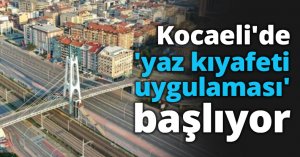 Kocaeli'de 'yaz kıyafeti uygulaması' başlıyor