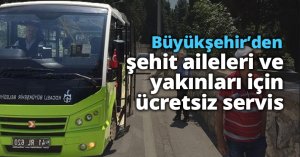 Büyükşehir’den şehit aileleri ve yakınları için ücretsiz servis