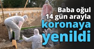 Baba oğul 14 gün arayla koronaya yenildi