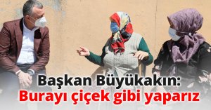 Başkan Büyükakın: Burayı çiçek gibi yaparız