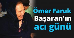 Ömer Faruk Başaran'ın acı günü