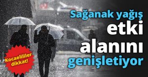 Sağanak yağış etki alanını genişletiyor