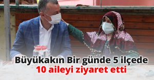 Büyükakın Bir günde 5 ilçede 10 aileyi ziyaret etti