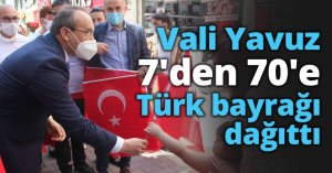 Vali Yavuz 7'den 70'e Türk bayrağı dağıttı