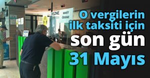 O vergilerin ilk taksiti için son gün 31 Mayıs