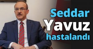 Seddar Yavuz hastalandı