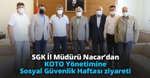 SGK İl Müdürü Nacar’dan KOTO Yönetimine Sosyal Güvenlik Haftası ziyareti
