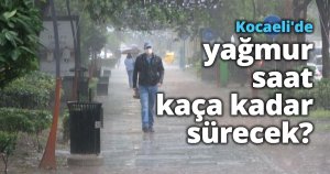 Kocaeli'de yağmur saat kaça kadar sürecek?