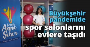 Büyükşehir pandemide spor salonlarını evlere taşıdı