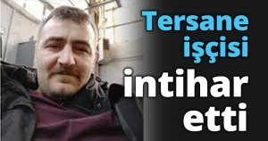 Tersane işçisi intihar etti