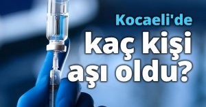 Kocaeli'de kaç kişi aşı oldu?