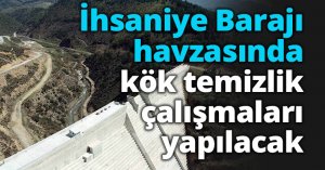 İhsaniye Barajı havzasında kök temizlik çalışmaları yapılacak