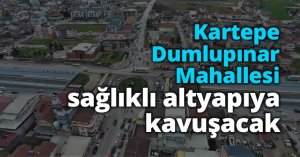Kartepe Dumlupınar Mahallesi sağlıklı altyapıya kavuşacak