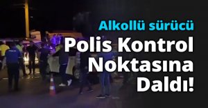 Alkollü sürücü Polis Kontrol Noktasına Daldı!