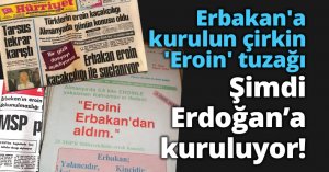 Erbakan'a kurulun çirkin 'Eroin' tuzağı Şimdi Erdoğan’a kuruluyor!