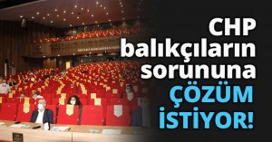 CHP balıkçıların sorununa çözüm istiyor!