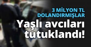 3 MİLYON TL DOLANDIRMIŞLAR Yaşlı avcıları tutuklandı!