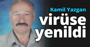 Kamil Yazgan virüse yenildi