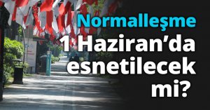 Normalleşme 1 Haziran’da esnetilecek mi? 