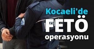 Kocaeli'de FETÖ operasyonu