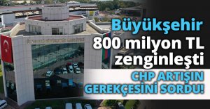 Büyükşehir 800 milyon TL zenginleşti