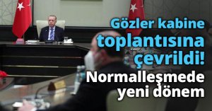 Gözler kabine toplantısına çevrildi!