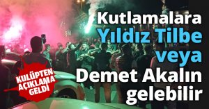 Kutlamalara Yıldız Tilbe veya Demet Akalın gelebilir