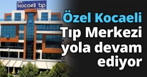 Özel Kocaeli Tıp Merkezi yola devam ediyor