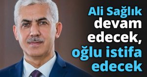Ali Sağlık devam edecek, oğlu istifa edecek