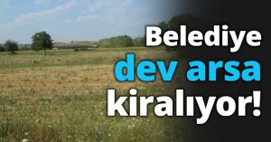 Belediye dev arsa kiralıyor!