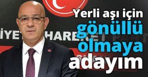 Yerli aşı için gönüllü olmaya adayım