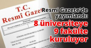 Resmi Gazete'de yayımlandı: 8 üniversiteye 9 fakülte kuruluyor
