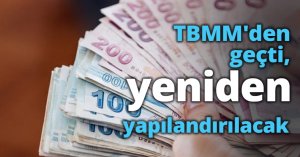 TBMM'den geçti, yeniden yapılandırılacak