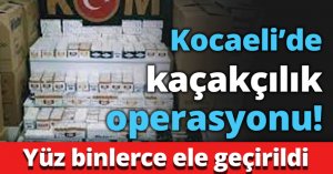 Kocaeli’de kaçakçılık operasyonu!